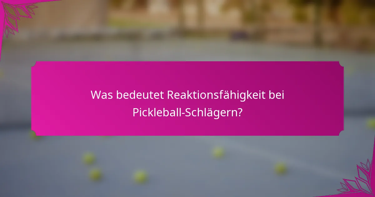 Was bedeutet Reaktionsfähigkeit bei Pickleball-Schlägern?