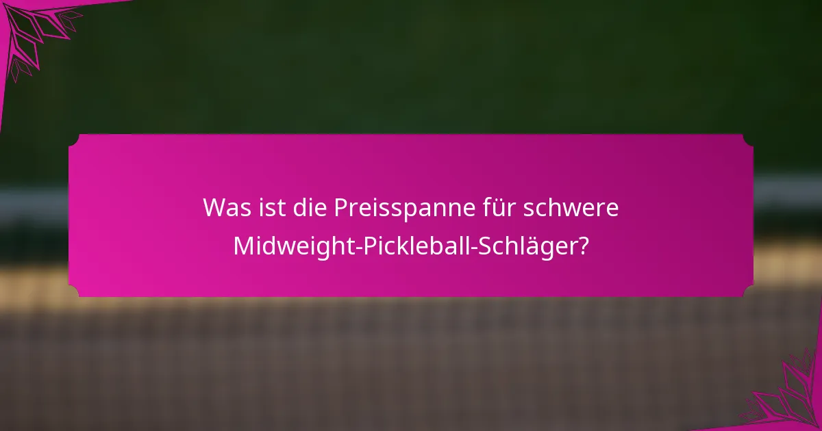Was ist die Preisspanne für schwere Midweight-Pickleball-Schläger?