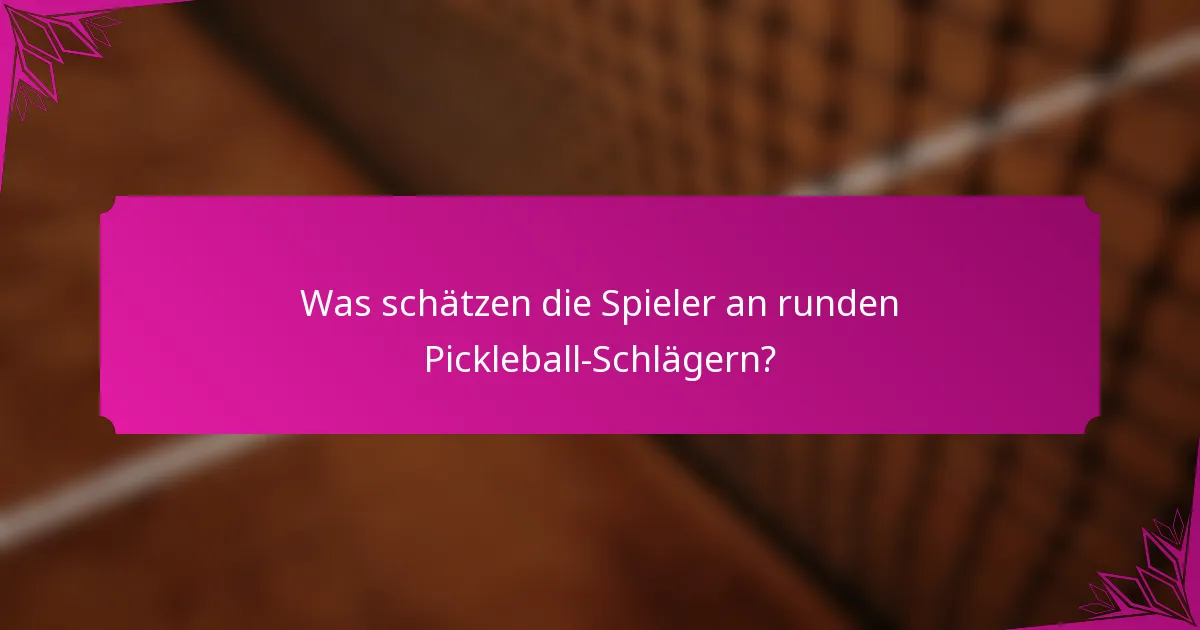 Was schätzen die Spieler an runden Pickleball-Schlägern?