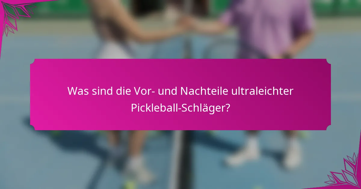 Was sind die Vor- und Nachteile ultraleichter Pickleball-Schläger?