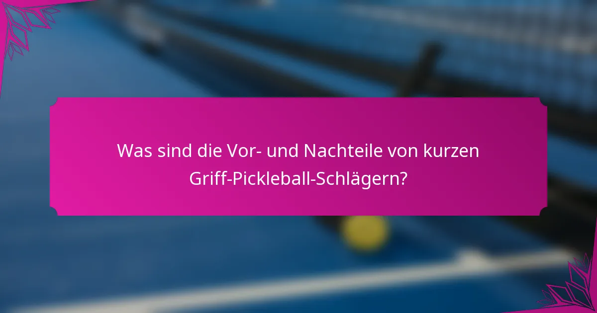 Was sind die Vor- und Nachteile von kurzen Griff-Pickleball-Schlägern?