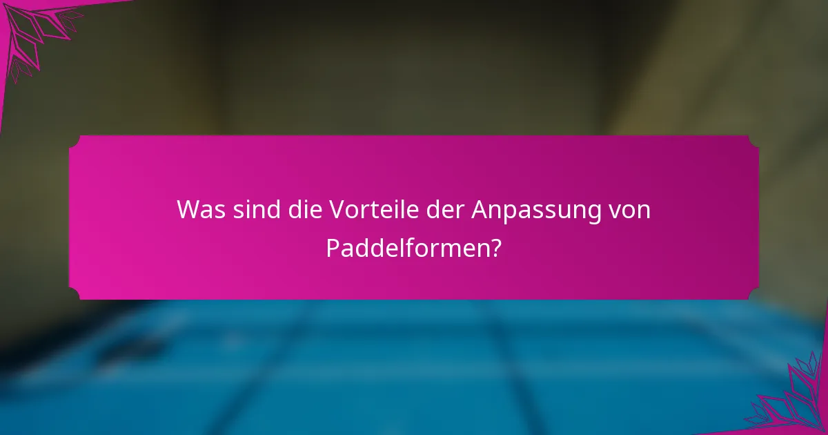 Was sind die Vorteile der Anpassung von Paddelformen?