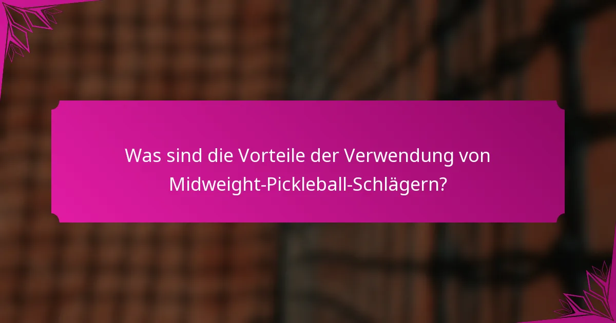 Was sind die Vorteile der Verwendung von Midweight-Pickleball-Schlägern?
