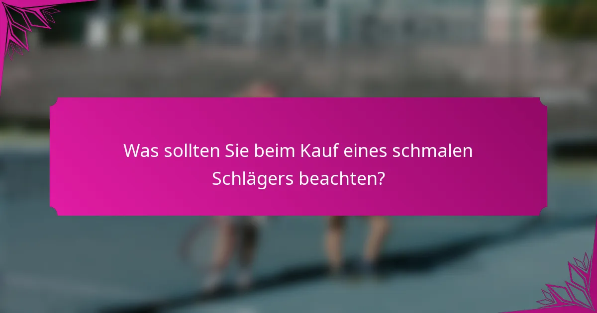 Was sollten Sie beim Kauf eines schmalen Schlägers beachten?