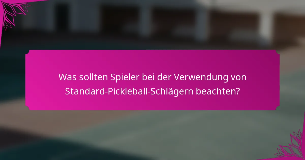 Was sollten Spieler bei der Verwendung von Standard-Pickleball-Schlägern beachten?