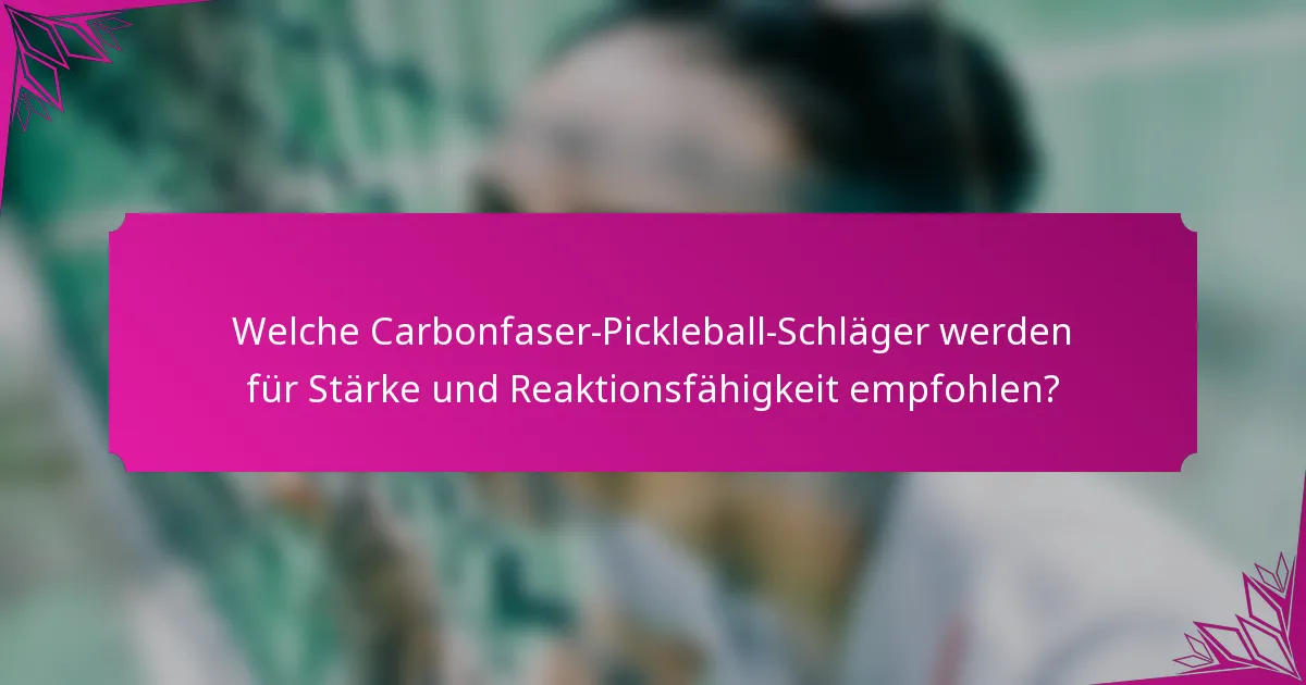 Welche Carbonfaser-Pickleball-Schläger werden für Stärke und Reaktionsfähigkeit empfohlen?