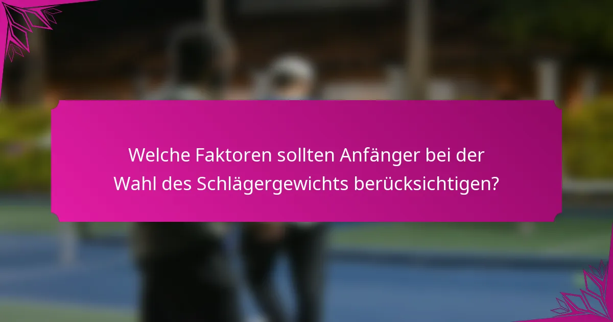 Welche Faktoren sollten Anfänger bei der Wahl des Schlägergewichts berücksichtigen?