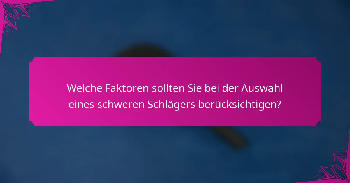 Welche Faktoren sollten Sie bei der Auswahl eines schweren Schlägers berücksichtigen?