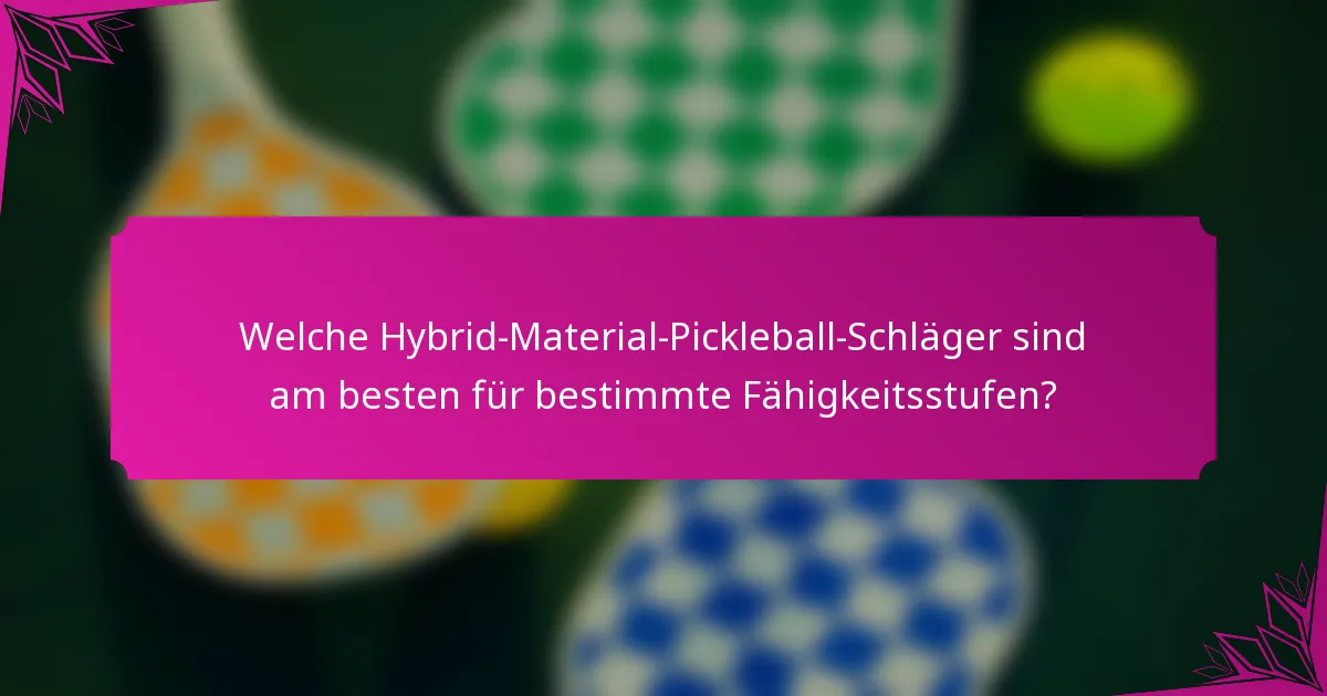 Welche Hybrid-Material-Pickleball-Schläger sind am besten für bestimmte Fähigkeitsstufen?