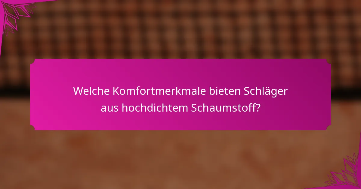 Welche Komfortmerkmale bieten Schläger aus hochdichtem Schaumstoff?