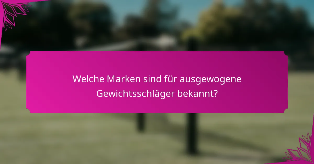 Welche Marken sind für ausgewogene Gewichtsschläger bekannt?