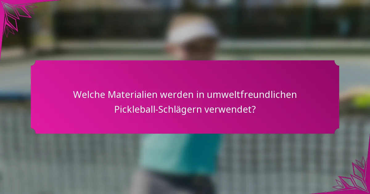 Welche Materialien werden in umweltfreundlichen Pickleball-Schlägern verwendet?