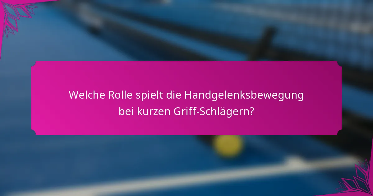 Welche Rolle spielt die Handgelenksbewegung bei kurzen Griff-Schlägern?