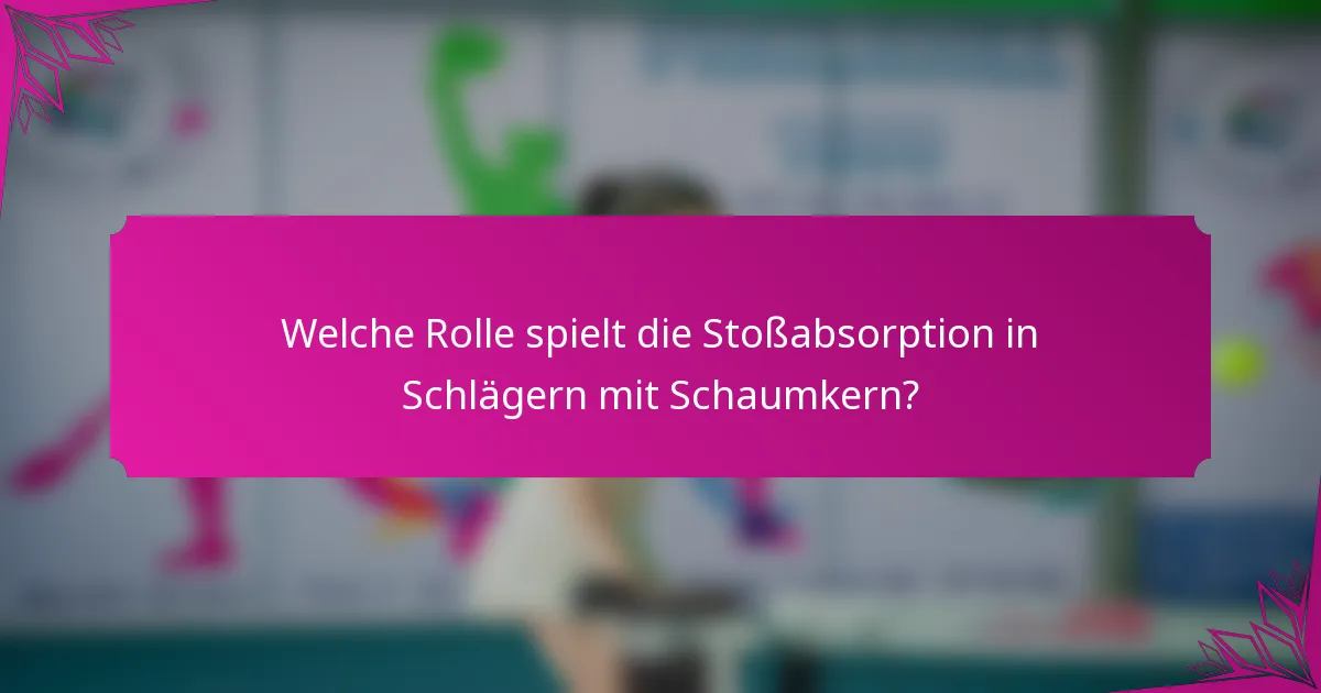 Welche Rolle spielt die Stoßabsorption in Schlägern mit Schaumkern?