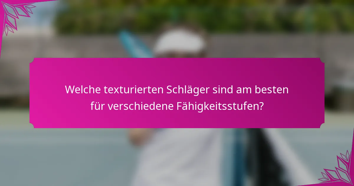 Welche texturierten Schläger sind am besten für verschiedene Fähigkeitsstufen?