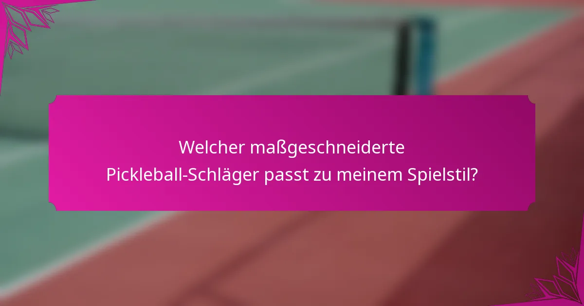 Welcher maßgeschneiderte Pickleball-Schläger passt zu meinem Spielstil?