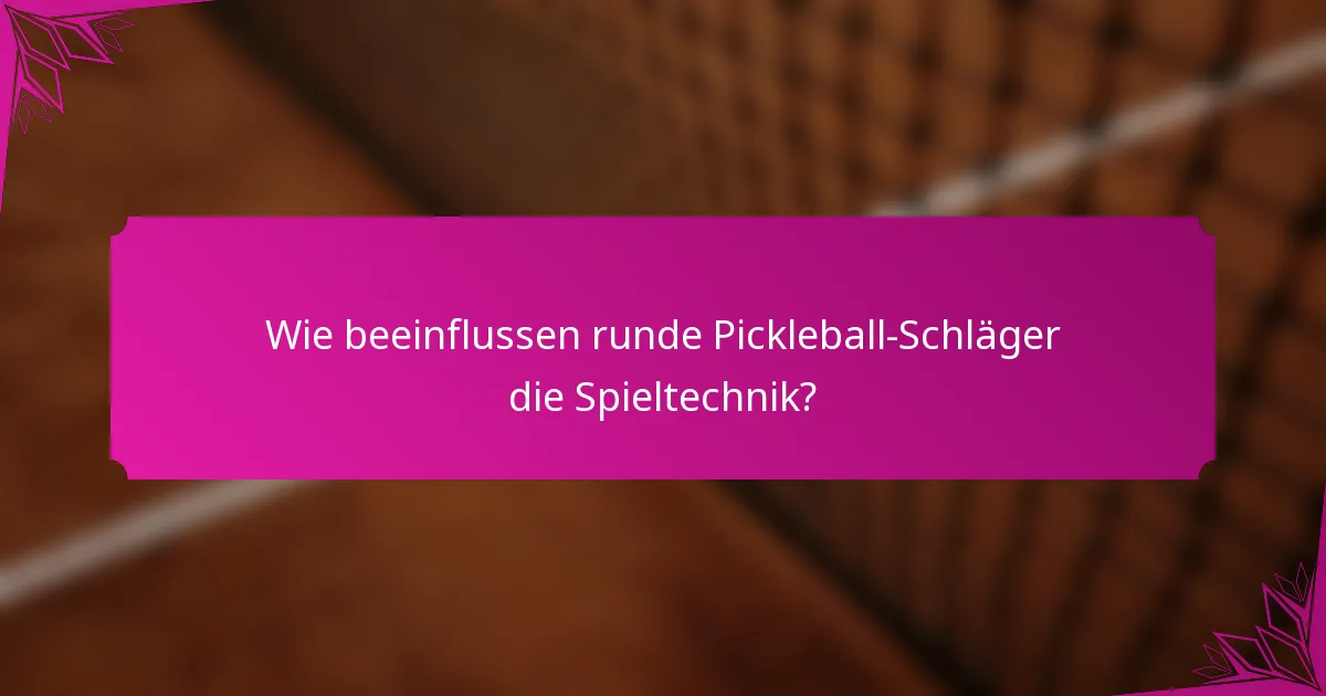 Wie beeinflussen runde Pickleball-Schläger die Spieltechnik?