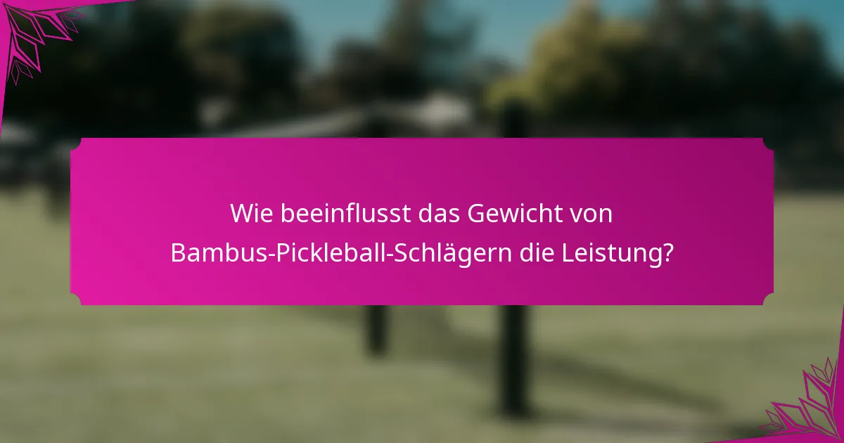 Wie beeinflusst das Gewicht von Bambus-Pickleball-Schlägern die Leistung?