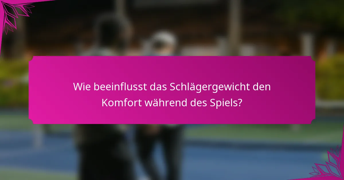 Wie beeinflusst das Schlägergewicht den Komfort während des Spiels?