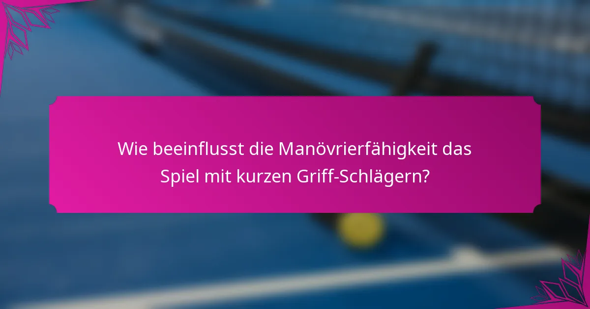 Wie beeinflusst die Manövrierfähigkeit das Spiel mit kurzen Griff-Schlägern?