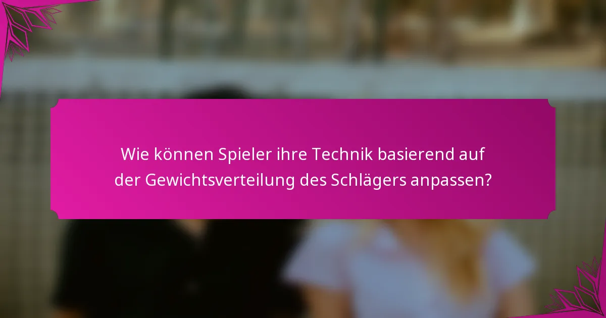 Wie können Spieler ihre Technik basierend auf der Gewichtsverteilung des Schlägers anpassen?