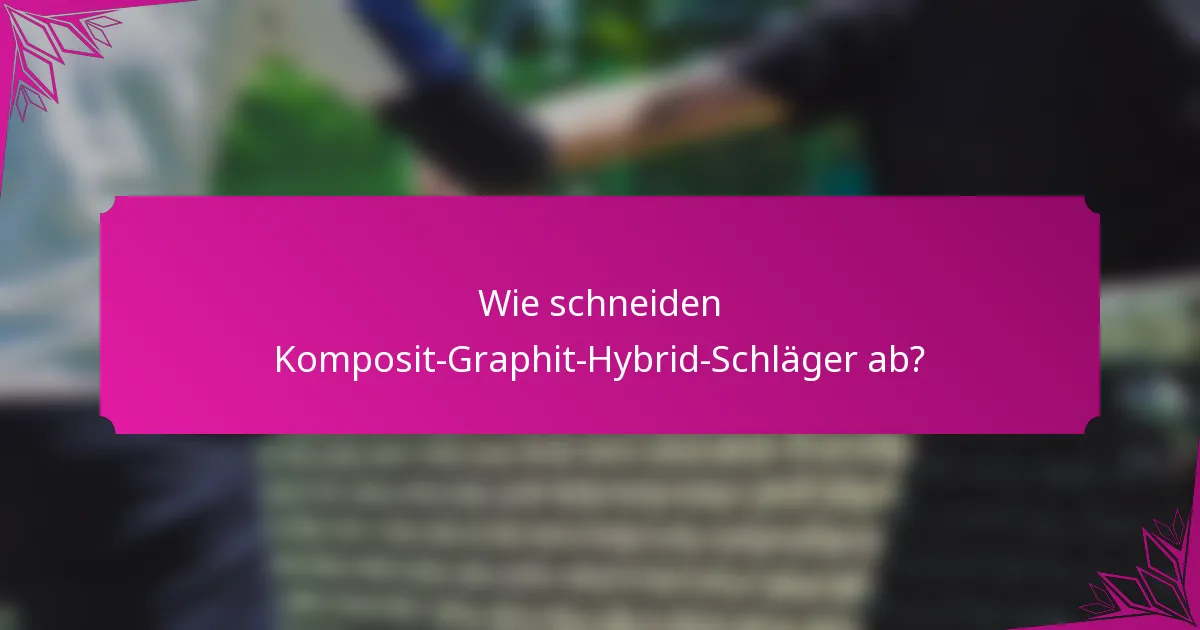 Wie schneiden Komposit-Graphit-Hybrid-Schläger ab?