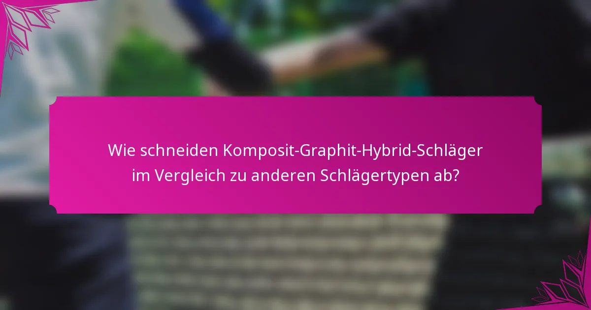 Wie schneiden Komposit-Graphit-Hybrid-Schläger im Vergleich zu anderen Schlägertypen ab?