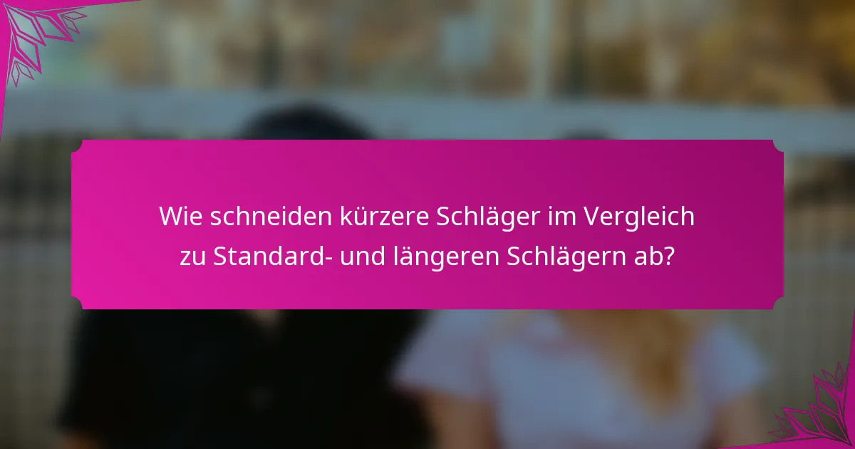 Wie schneiden kürzere Schläger im Vergleich zu Standard- und längeren Schlägern ab?