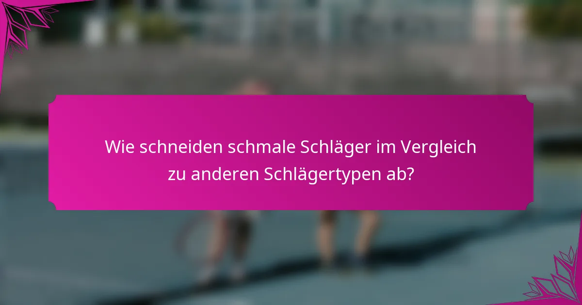 Wie schneiden schmale Schläger im Vergleich zu anderen Schlägertypen ab?