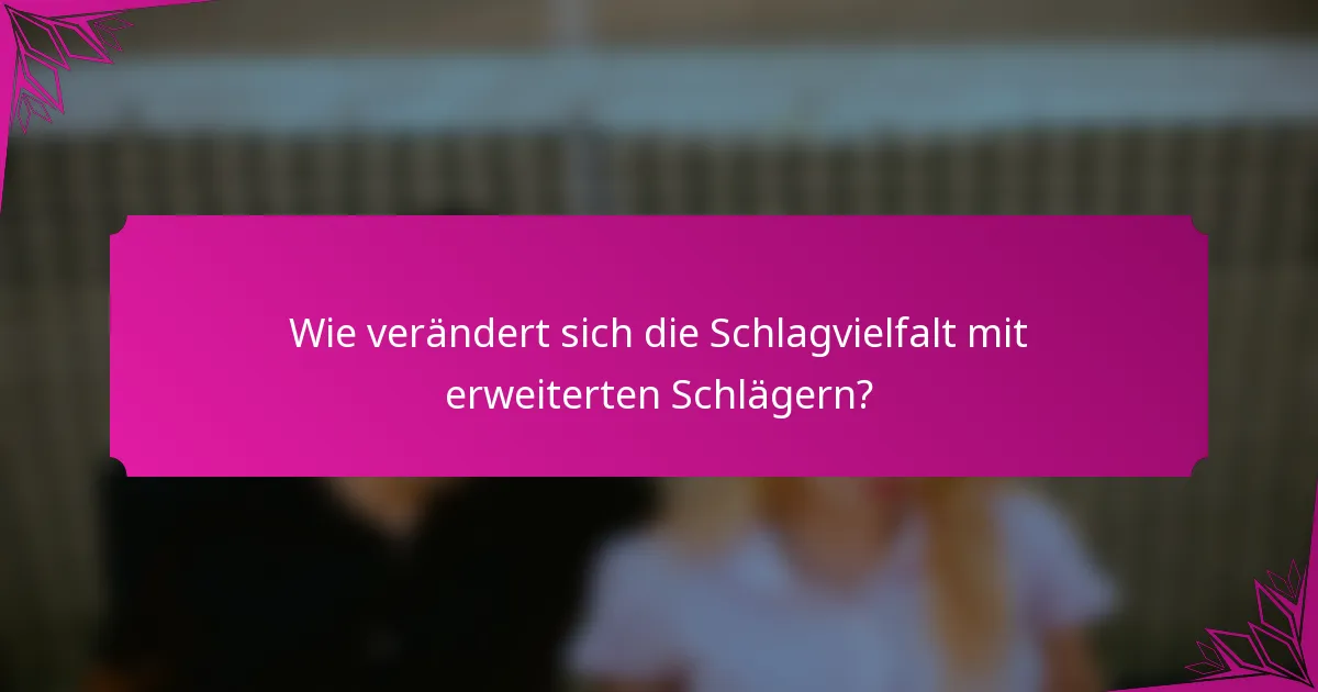 Wie verändert sich die Schlagvielfalt mit erweiterten Schlägern?