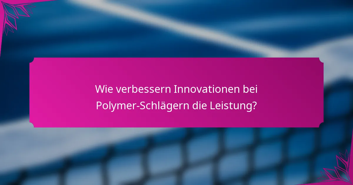 Wie verbessern Innovationen bei Polymer-Schlägern die Leistung?