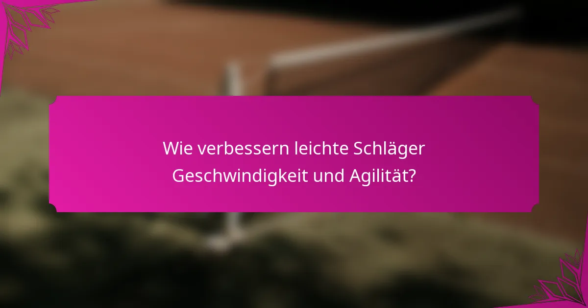 Wie verbessern leichte Schläger Geschwindigkeit und Agilität?