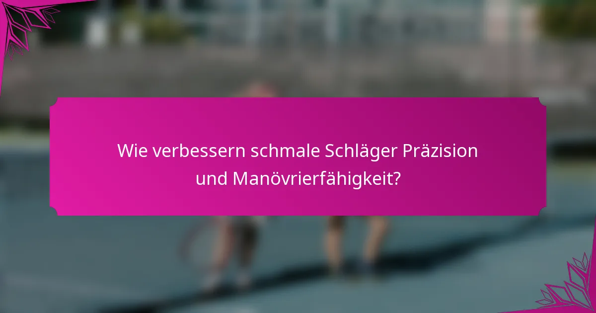 Wie verbessern schmale Schläger Präzision und Manövrierfähigkeit?