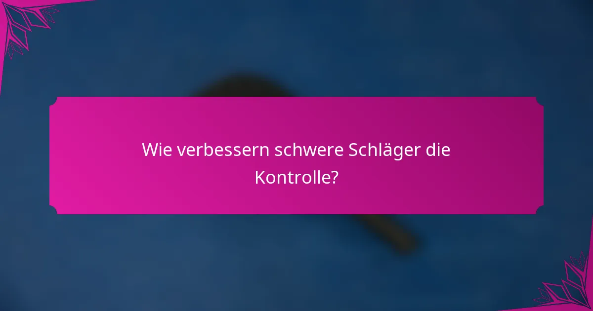 Wie verbessern schwere Schläger die Kontrolle?