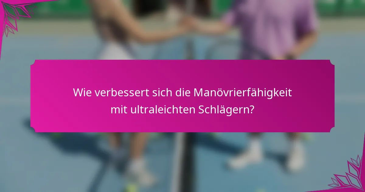 Wie verbessert sich die Manövrierfähigkeit mit ultraleichten Schlägern?