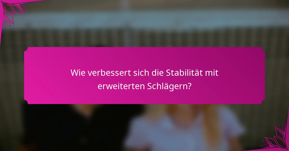 Wie verbessert sich die Stabilität mit erweiterten Schlägern?
